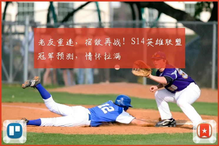 老友重逢，宿敌再战！S14英雄联盟冠军预测，情怀拉满